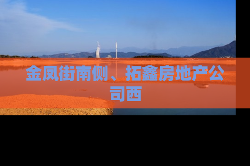 金凤街南侧、拓鑫房地产公司西