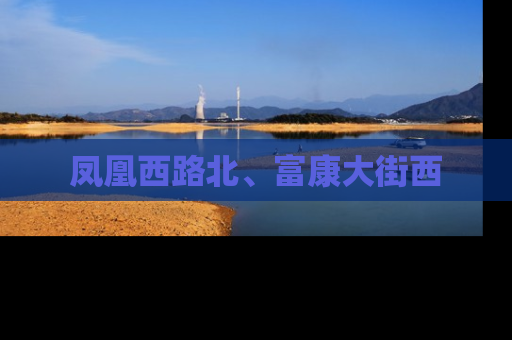 凤凰西路北、富康大街西