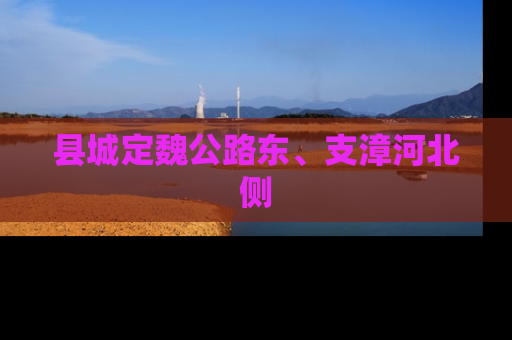 县城定魏公路东、支漳河北侧