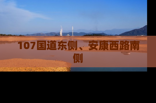 107国道东侧、安康西路南侧