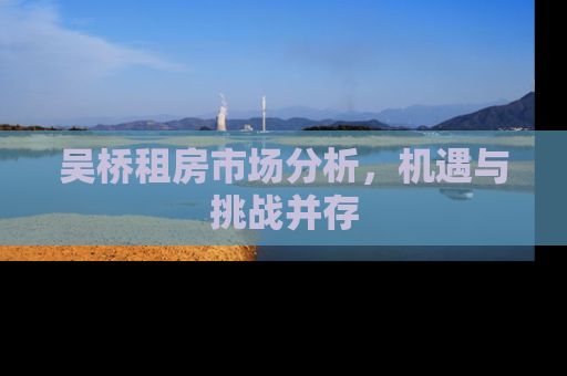 吴桥租房市场分析，机遇与挑战并存