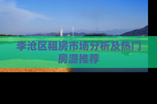 李沧区租房市场分析及热门房源推荐