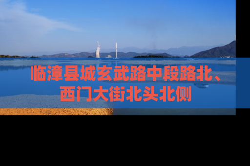 临漳县城玄武路中段路北、西门大街北头北侧