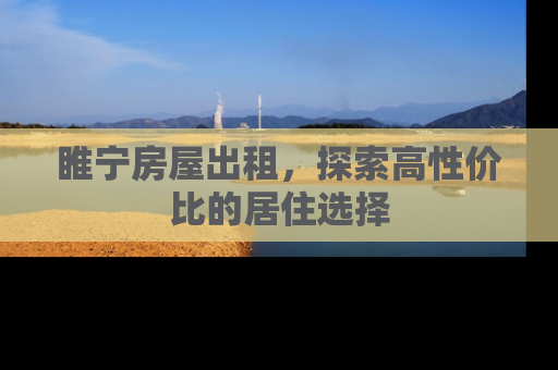 睢宁房屋出租，探索高性价比的居住选择