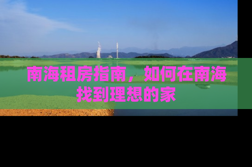 南海租房指南，如何在南海找到理想的家