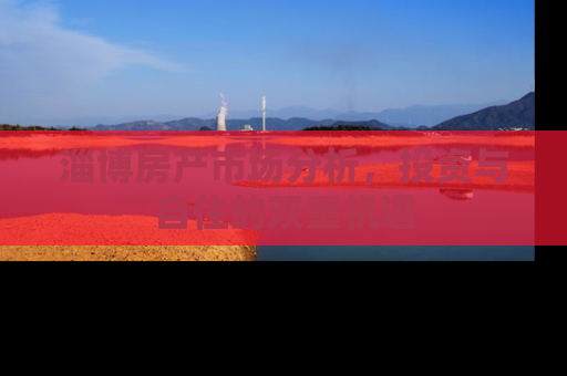 淄博房产市场分析，投资与自住的双重机遇