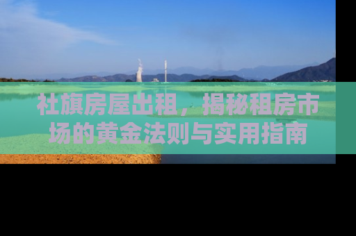 社旗房屋出租，揭秘租房市场的黄金法则与实用指南