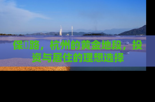 保俶路，杭州的黄金地段，投资与居住的理想选择