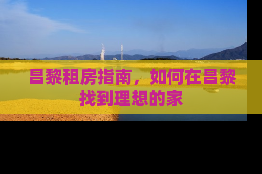 昌黎租房指南，如何在昌黎找到理想的家
