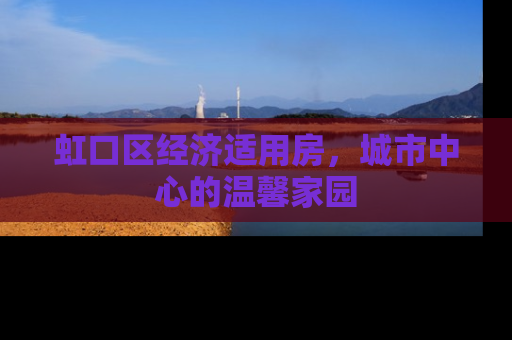 虹口区经济适用房，城市中心的温馨家园