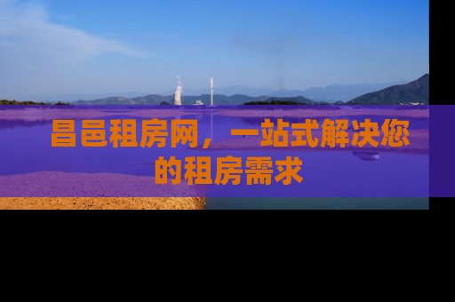 昌邑租房网，一站式解决您的租房需求