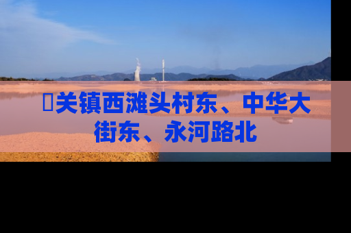 洺关镇西滩头村东、中华大街东、永河路北