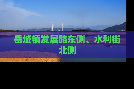 岳城镇发展路东侧、水利街北侧