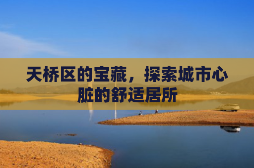 天桥区的宝藏，探索城市心脏的舒适居所
