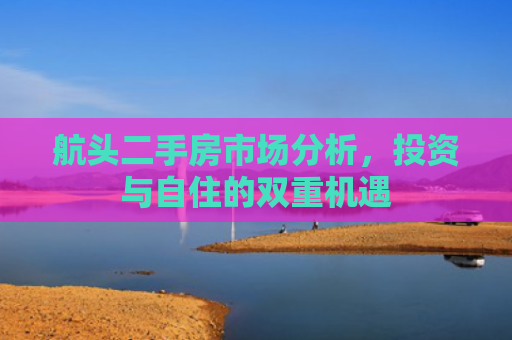 航头二手房市场分析，投资与自住的双重机遇