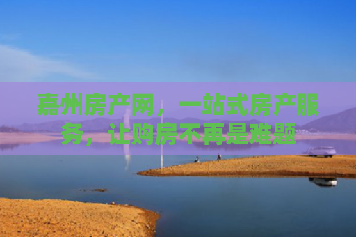 嘉州房产网，一站式房产服务，让购房不再是难题