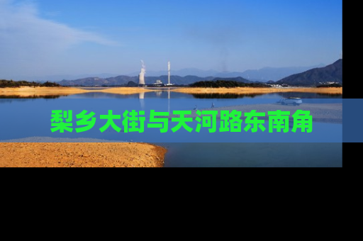 梨乡大街与天河路东南角