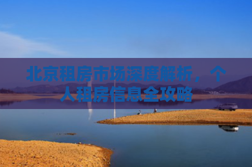 北京租房市场深度解析，个人租房信息全攻略
