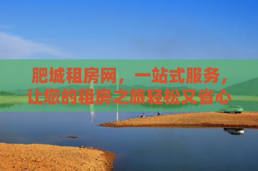 肥城租房网，一站式服务，让您的租房之旅轻松又省心