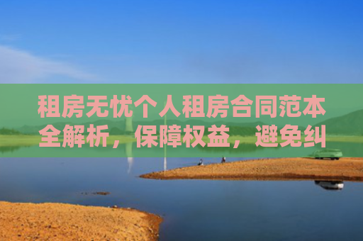 租房无忧个人租房合同范本全解析，保障权益，避免纠纷