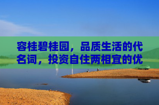 容桂碧桂园，品质生活的代名词，投资自住两相宜的优选之地