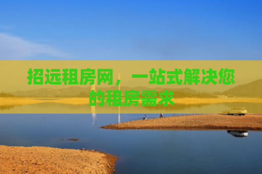 招远租房网，一站式解决您的租房需求