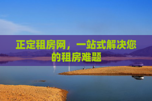 正定租房网，一站式解决您的租房难题