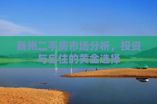 商州二手房市场分析，投资与自住的黄金选择