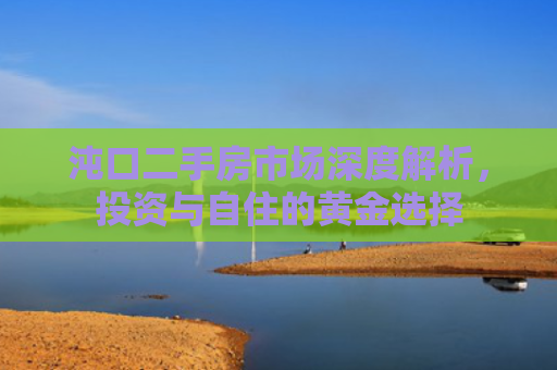 沌口二手房市场深度解析，投资与自住的黄金选择