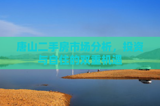唐山二手房市场分析，投资与自住的双重机遇