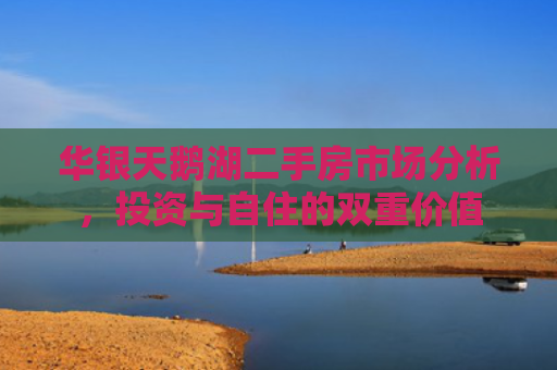华银天鹅湖二手房市场分析，投资与自住的双重价值