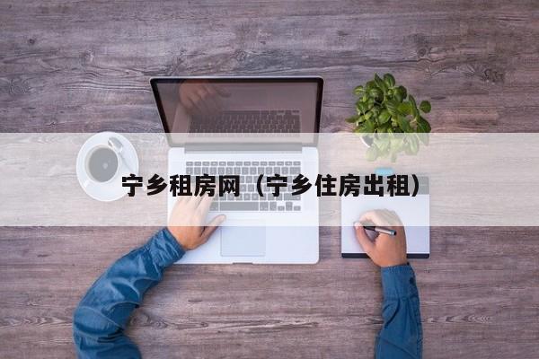宁乡租房网（宁乡住房出租）