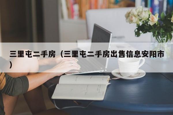 三里屯二手房（三里屯二手房出售信息安阳市）