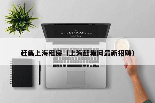 赶集上海租房（上海赶集网最新招聘）
