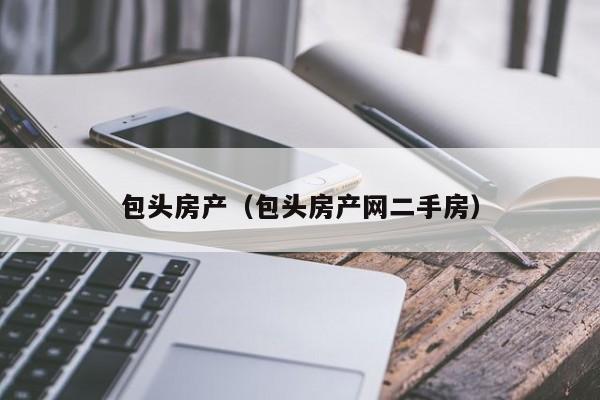 包头房产（包头房产网二手房）