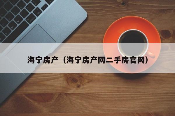 海宁房产（海宁房产网二手房官网）