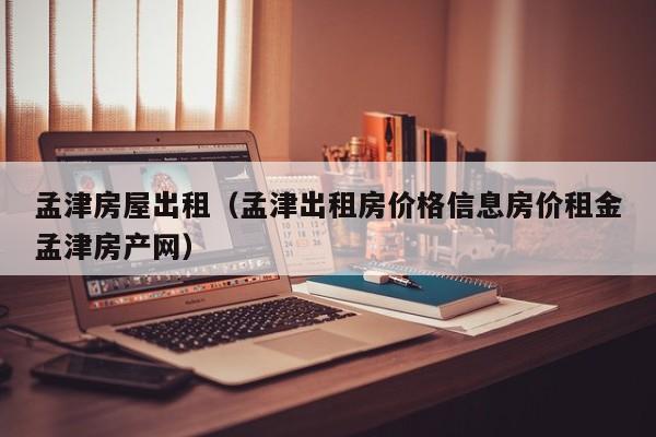 孟津房屋出租（孟津出租房价格信息房价租金孟津房产网）