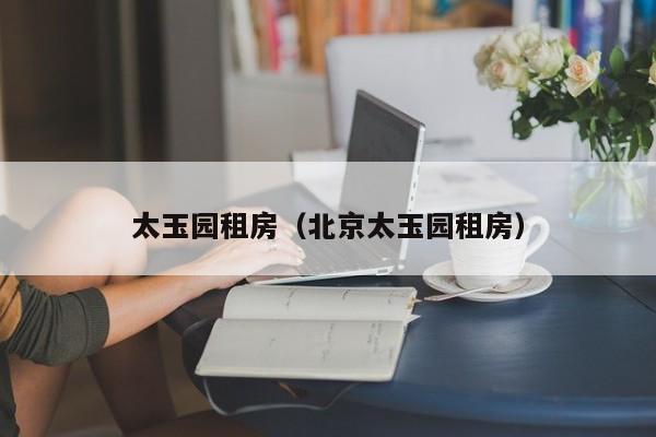 太玉园租房（北京太玉园租房）